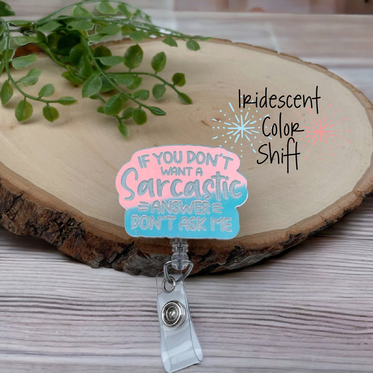 Funny Badge Reel - Color Shifting Badge Reel - Sarcastic Badge Reel - Nurse Badge Reel - RN Badge - If You Don't Want A Sarcastic Answer