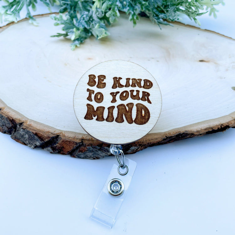 Wood Badge Reel - Mental Health Badge Reel - Minimalistic Badge Reel - Be Kind To Your Mind Badge Reel